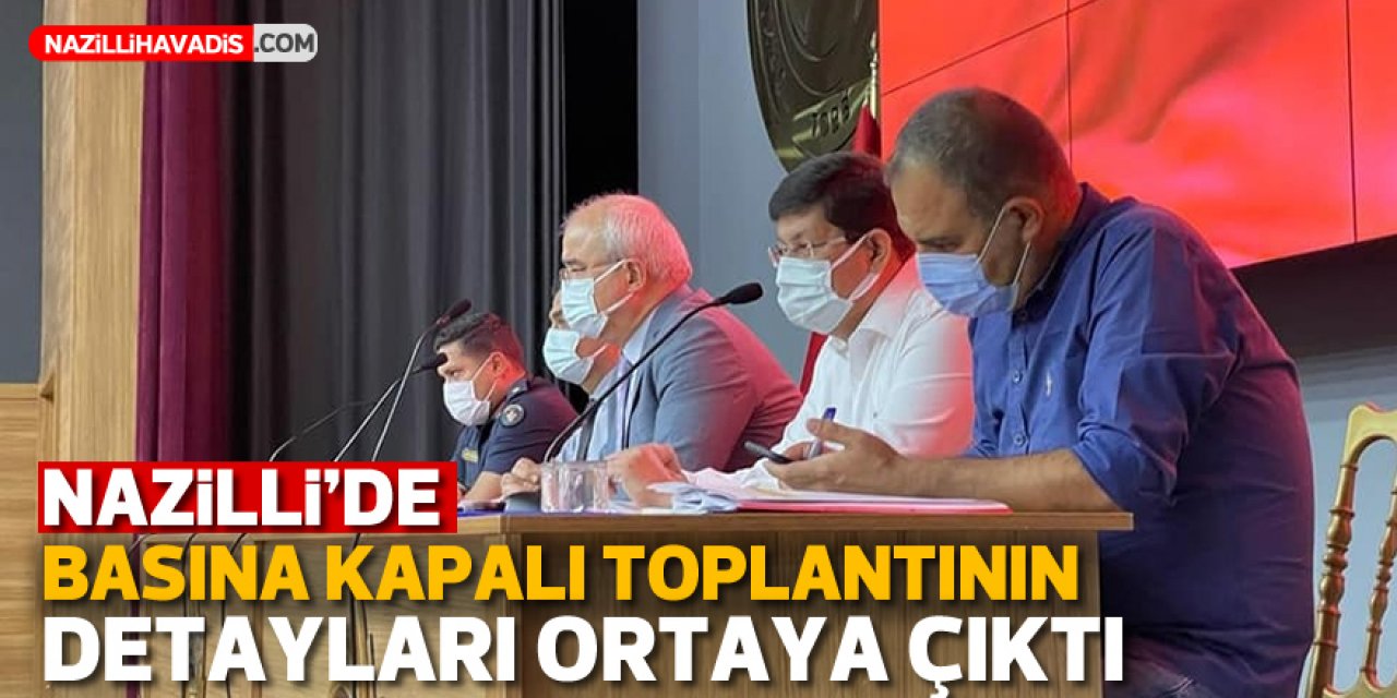 Nazilli’de ‘basına kapalı’ toplantının detayları ortaya çıktı