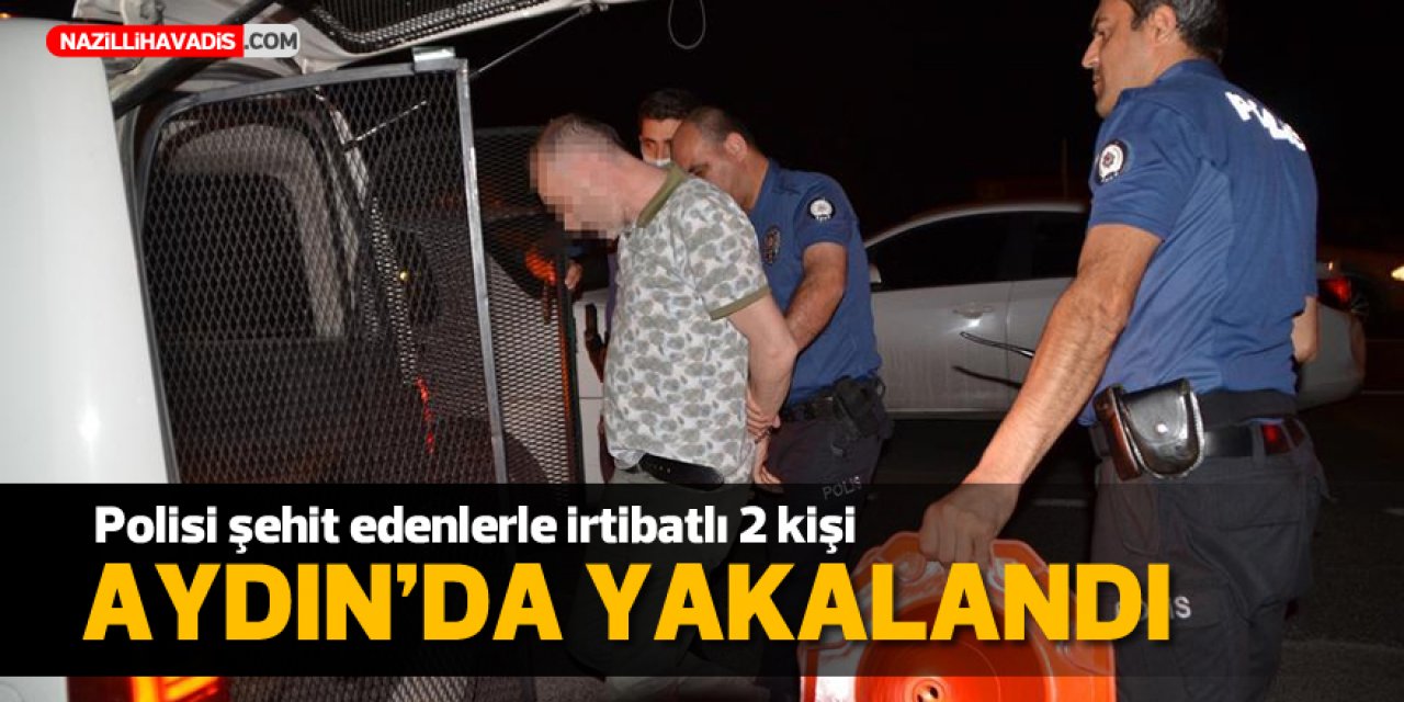 Polisi şehit edenlerle irtibatlı iki kişi Aydın'da yakalandı