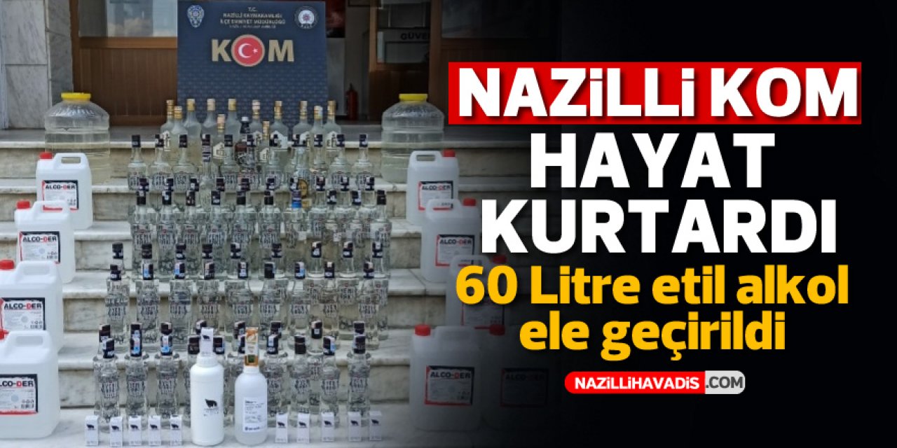 NAZİLLİ KOM HAYAT KURTARDI  60 litre etil alkol ele geçirildi