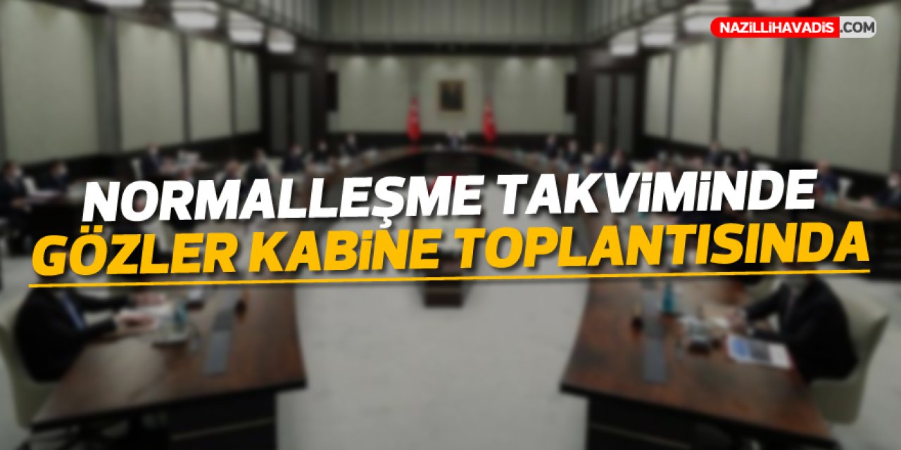 Normalleşme takviminde gözler Kabine toplantısında