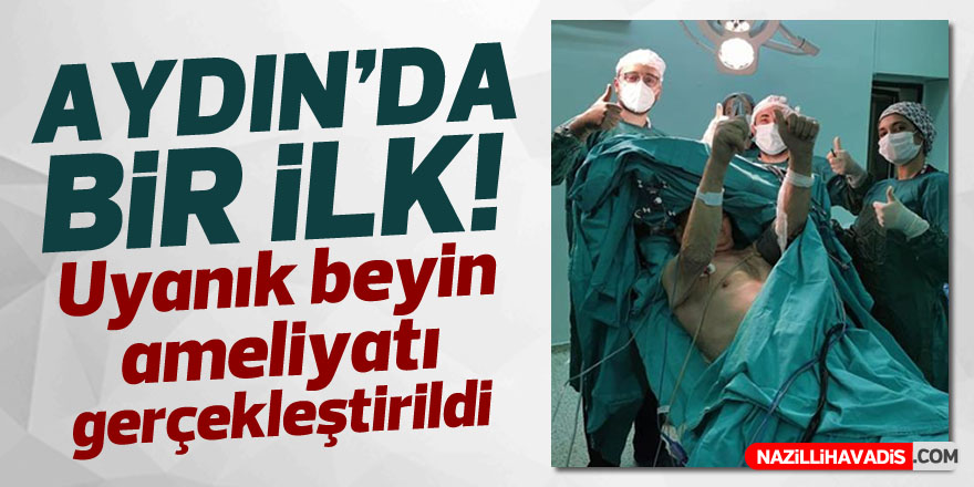 AYDIN'DA BİR İLK! UYANIK BEYİN AMELİYATI GERÇEKLEŞTİRİLDİ