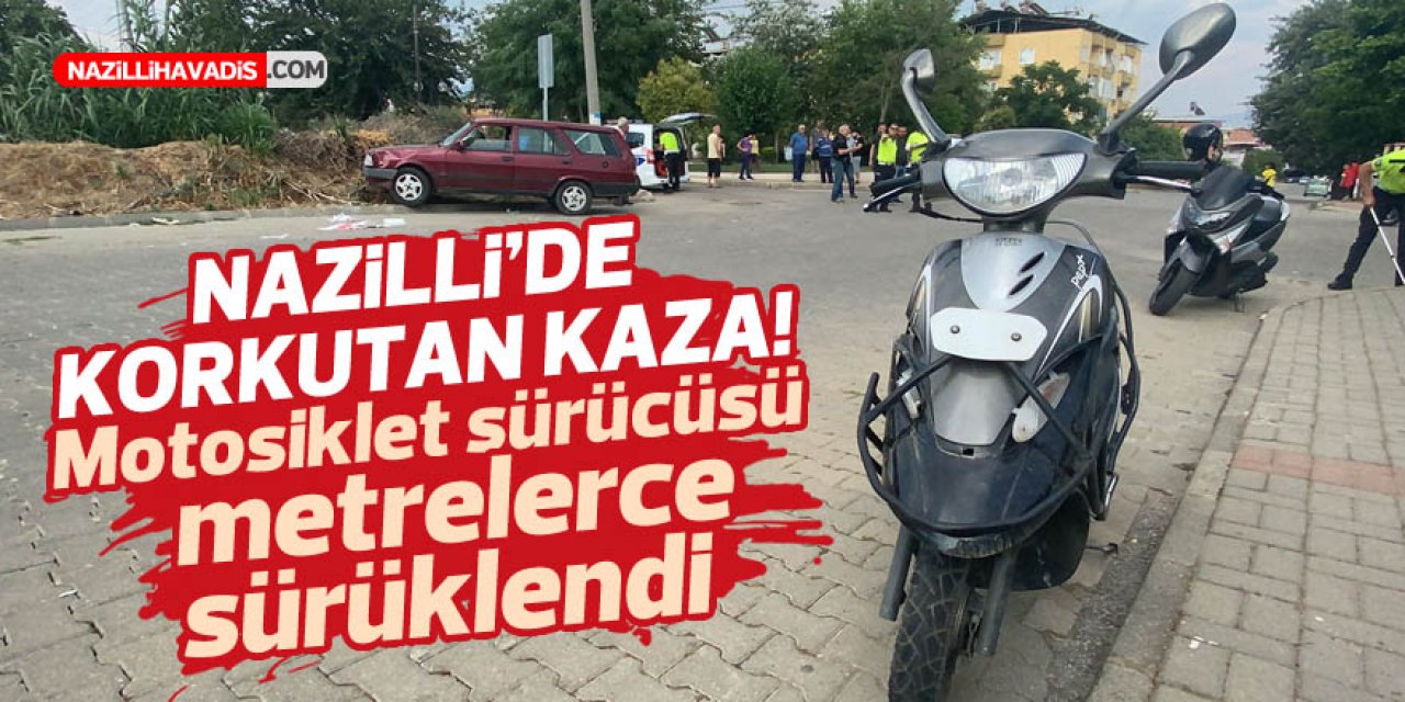 NAZİLLİ'DE MOTOSİKLET SÜRÜCÜSÜ METRELERCE SÜRÜKLENDİ : 1 YARALI