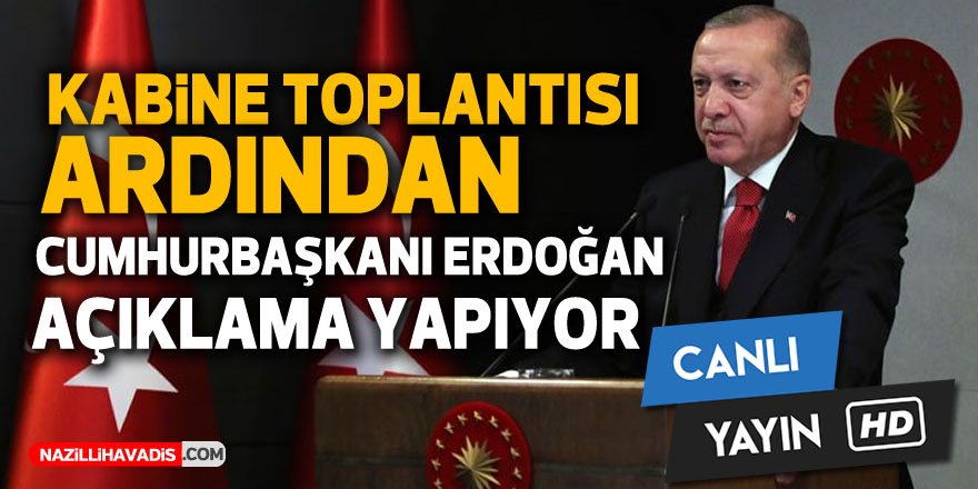 KABİNE ARDINDAN CUMHURBAŞKANI ERDOĞAN AÇIKLAMA YAPIYOR