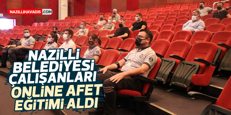 Nazilli Belediyesi çalışanları online afet eğitimi aldı