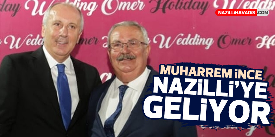 MUHARREM İNCE NAZİLLİ'YE GELİYOR