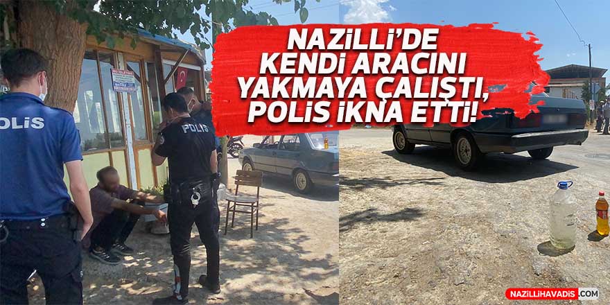 Kendi aracını yakmaya çalıştı, polis ikna etti