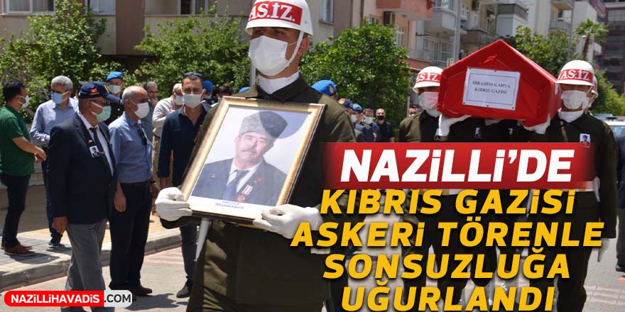 Nazilli’de Kıbrıs Gazisi askeri törenle sonsuzluğa uğurlandı