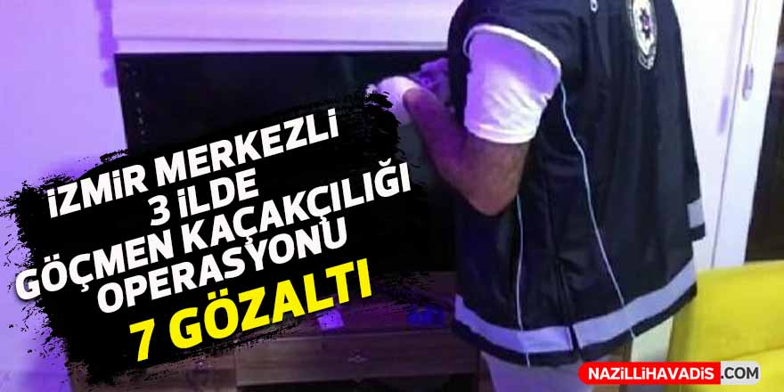 İzmir merkezli 3 ilde göçmen kaçakçılığı operasyonu: 7 gözaltı