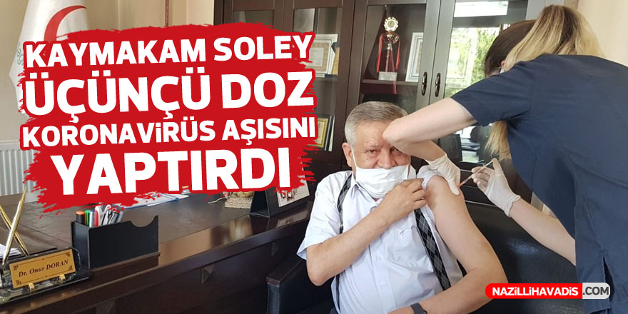 KAYMAKAM SOLEY ÜÇÜNCÜ DOZ AŞISINI OLDU