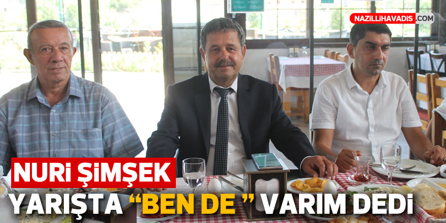 NURİ ŞİMŞEK YARIŞTA "BEN DE" VARIM DEDİ