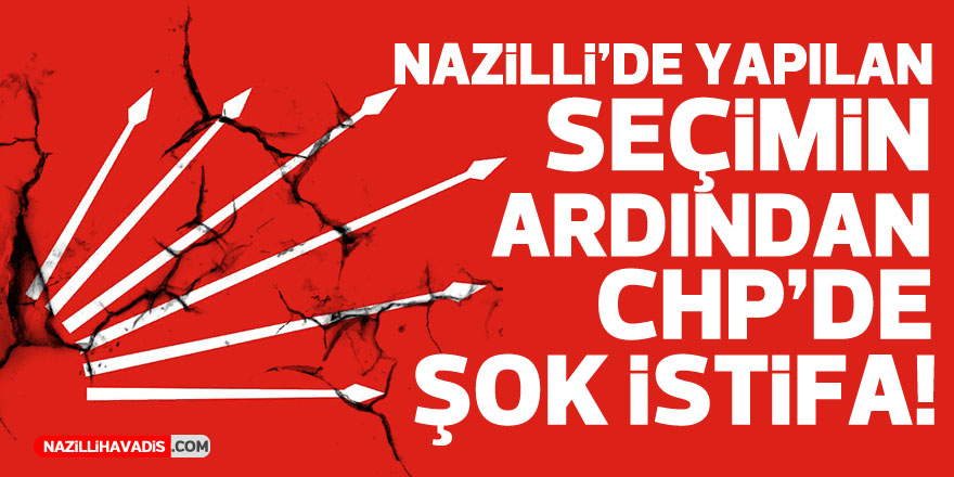 SEÇİMİN ARDINDAN CHP'DE ŞOK İSTİFA!