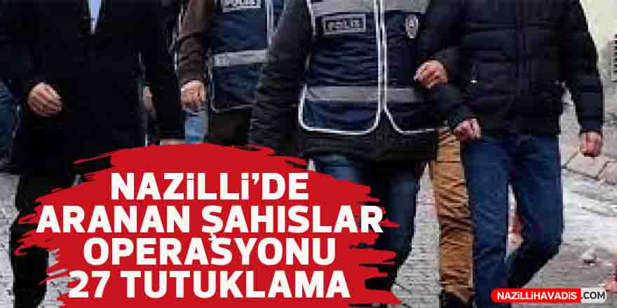 Nazilli’de aranan 27 şahıs tutuklandı