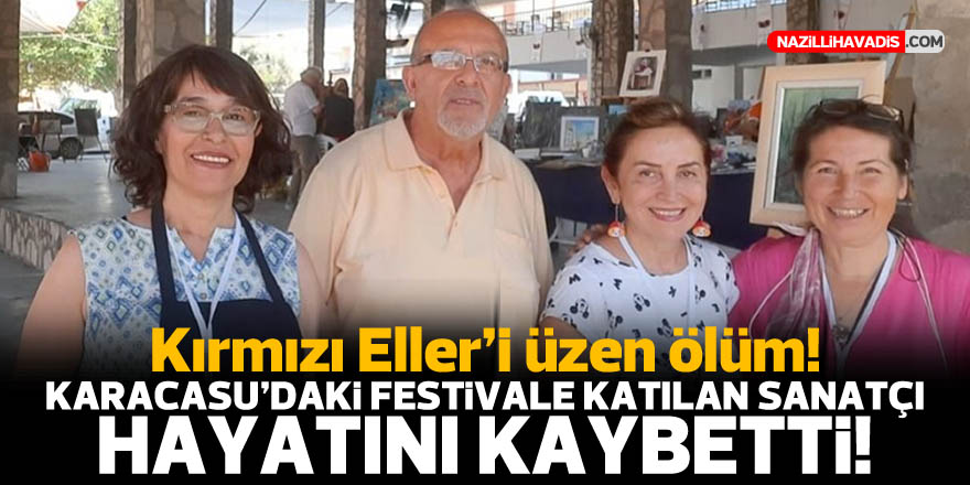 KARACASU'DAKİ KATILDIĞI FESTİVALDE HAYATINI KAYBETTİ