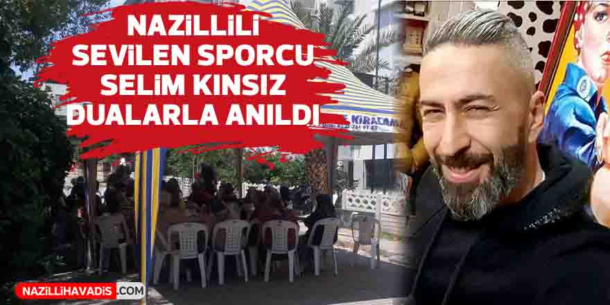 Nazilli’nin sevilen ismi dualarla anıldı