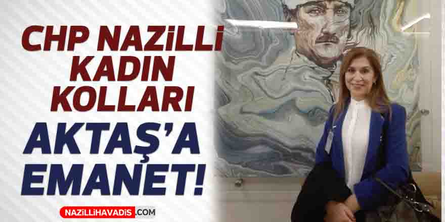 CHP Nazilli İlçe Kadın Kolları Başkanlığı’na Aktaş atandı