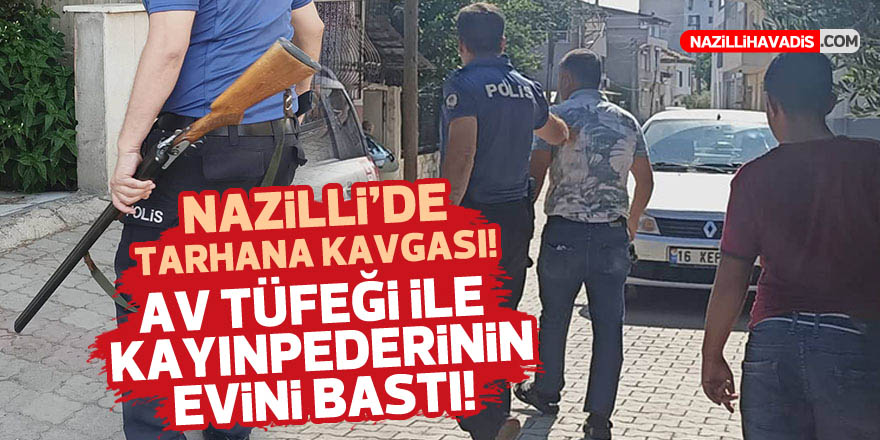 NAZİLLİ'DE TARHANA KAVGASI! AV TÜFEĞİ İLE EV BASTI