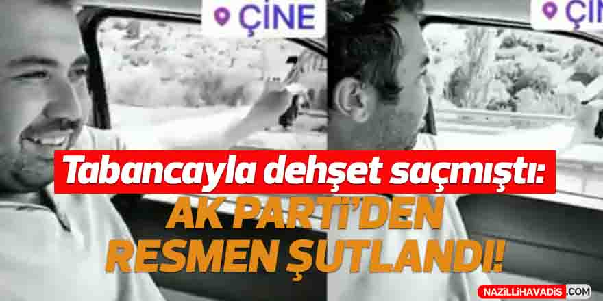 Tabancayla dehşet saçmıştı: AK Parti'den resmen şutlandı!