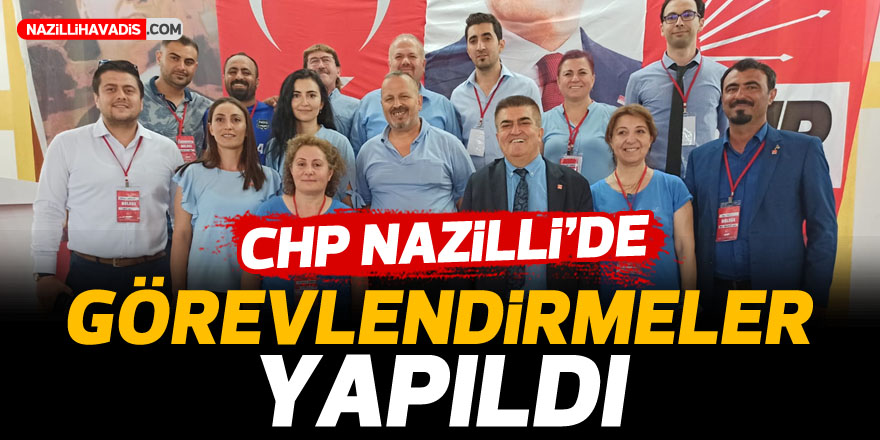 CHP Nazilli’de görevlendirmeler yapıldı