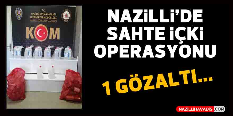 Nazilli’de sahte içki operasyonu!