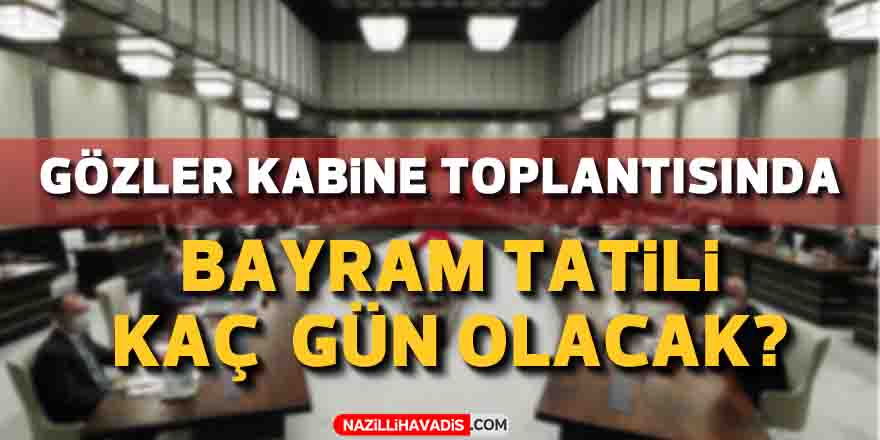 Kurban Bayramı tatili kaç gün olacak? Gözler Kabine toplantısında