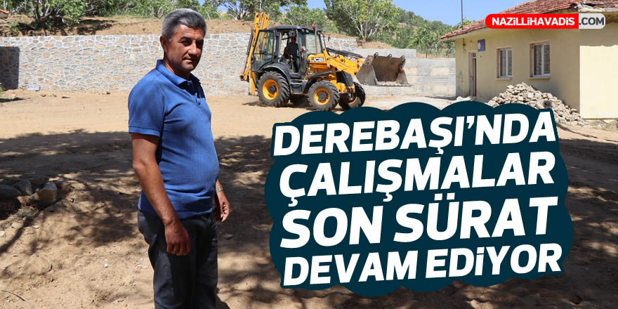 Derebaşı’nda çalışmalar son sürat devam ediyor