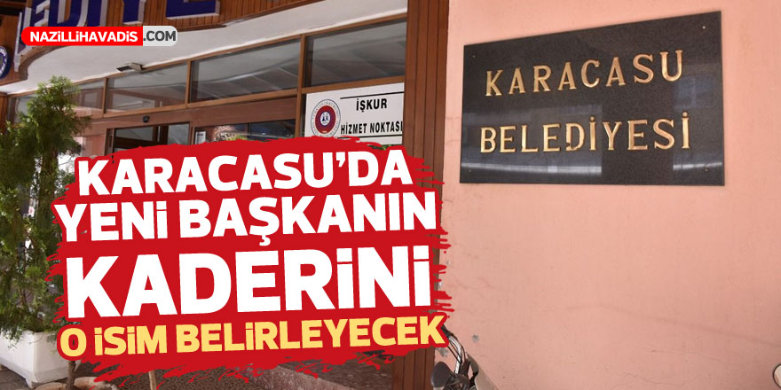 Karacasu’da yeni başkanın kaderini o isim belirleyecek