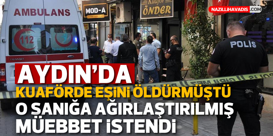 Aydın'da eşini kuaförde öldüren sanığa ağırlaştırılmış müebbet istendi