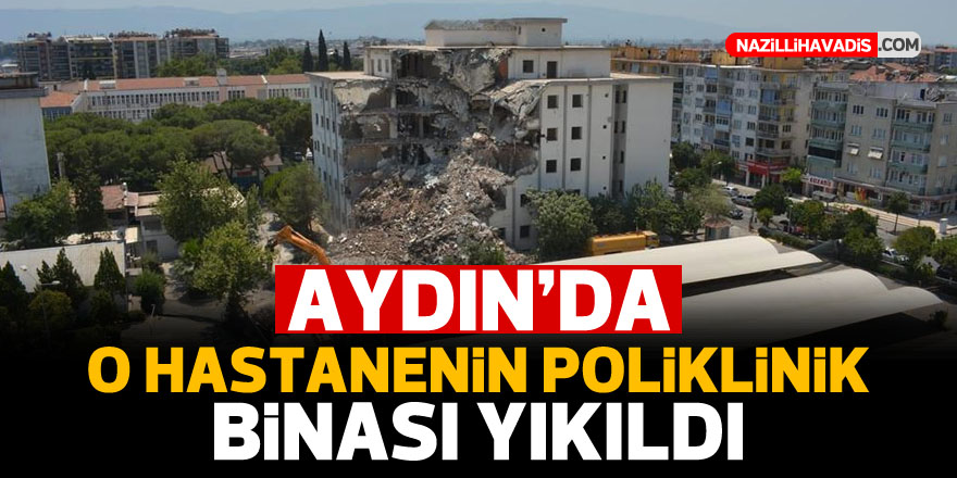 AYDIN'DA O HASTANEİN POLİKLİNİK BİNASI YIKILDI