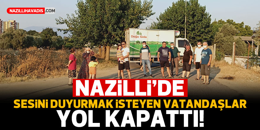 NAZİLLİ'DE SESİNİ DUYURMAK İSTEYEN VATANDAŞLAR YOL KAPATTI