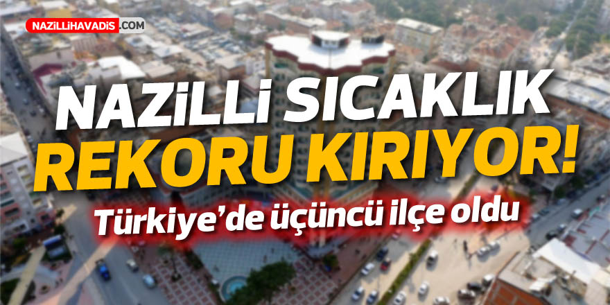 Nazilli’de sıcaklıklar rekor kırıyor!