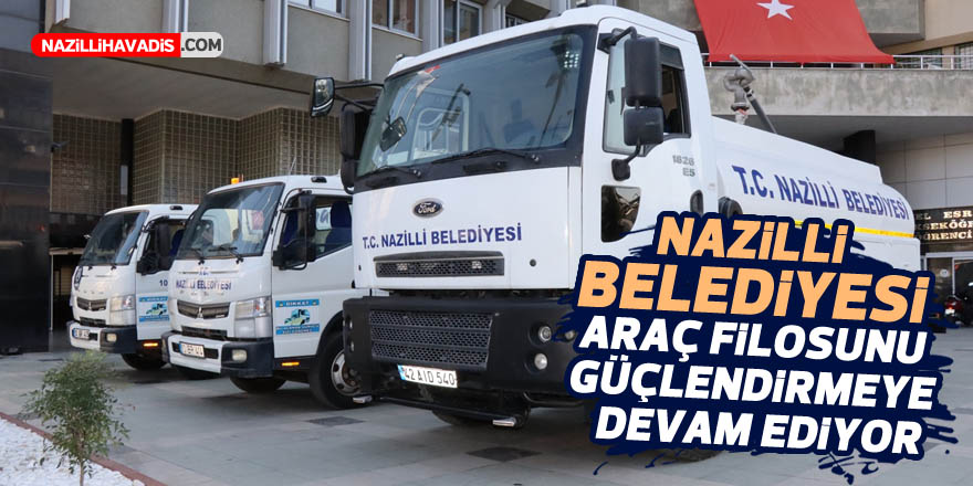 Nazilli Belediyesi araç filosunu güçlendirmeye devam ediyor