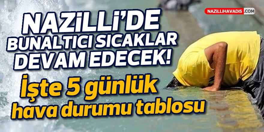 NAZİLLİ'DE BUNALTICI SICAKLAR DEVAM EDİYOR