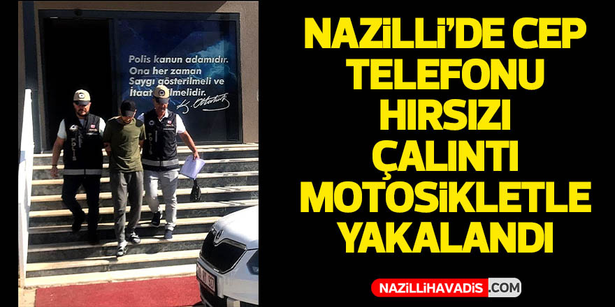 Nazilli’de cep telefonu hırsızı çalıntı motosikletle yakalandı