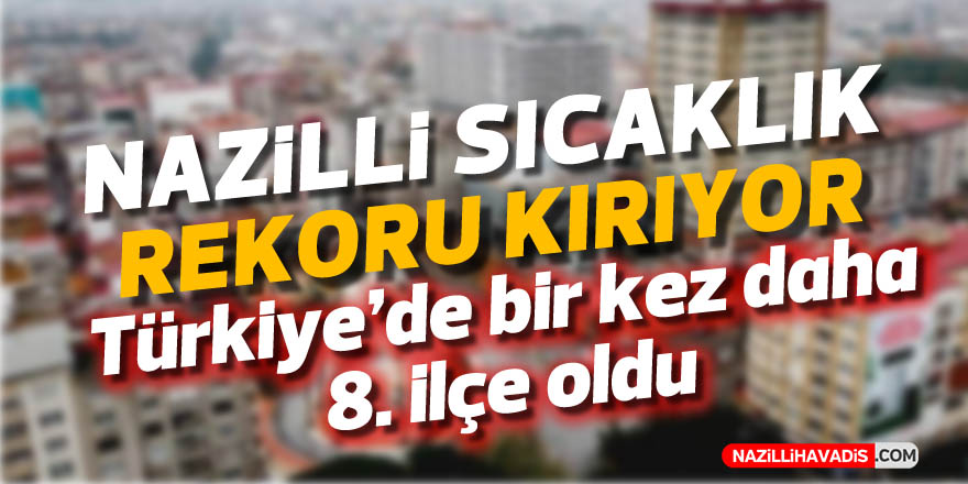 Nazilli bir kez daha en sıcak 8. ilçe oldu