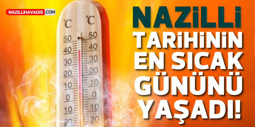 Nazilli tarihinin en sıcak gününü yaşadı