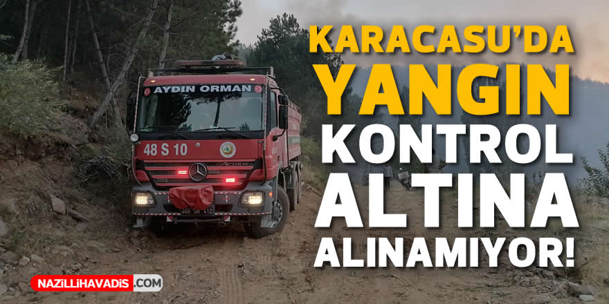 Karacasu’da yangın kontrol altına alınamıyor