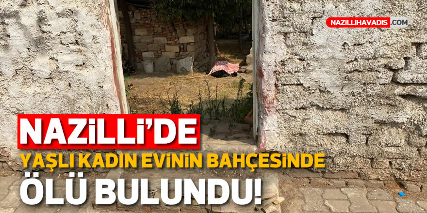 Nazilli De Yasli Kadin Evinin Bahcesinde Olu Bulundu