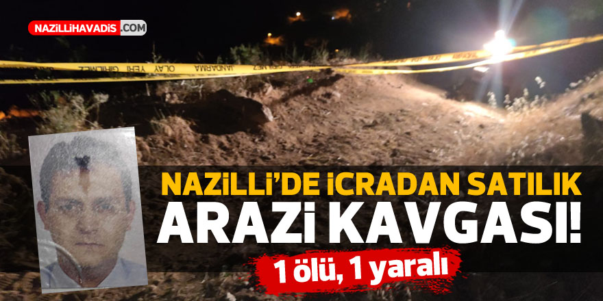 Nazilli’de icradan satılık arazi kavgası 1 ölü 1 yaralı