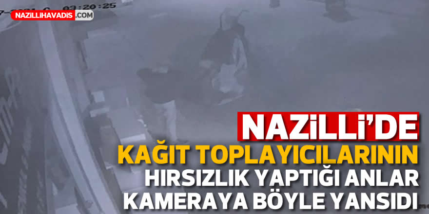 Nazilli’de kağıt toplayıcılarının hırsızlık yaptığı anlar kamerada