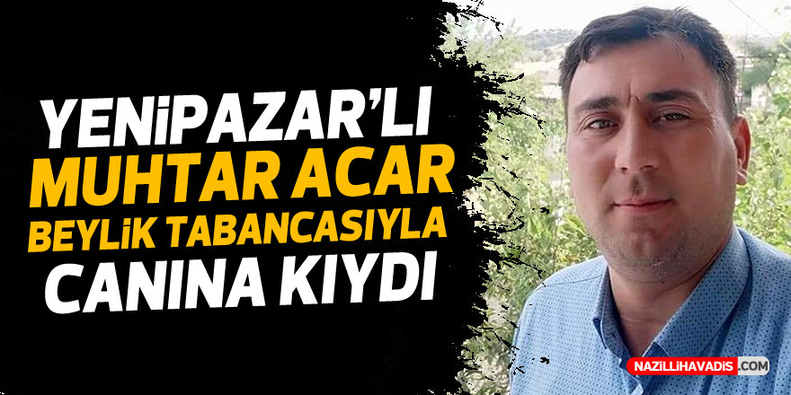 YENİPAZARLI MUHTAR ACAR CANINA KIYDI