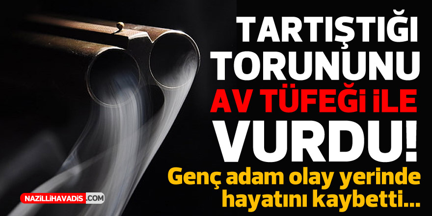 Tartıştığı torununu av tüfeğiyle öldüren zanlı tutuklandı