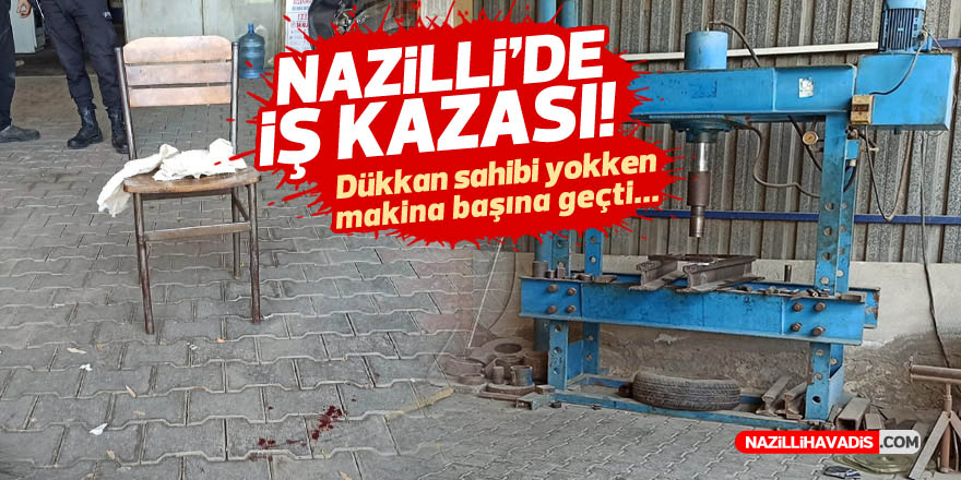 NAZİLLİ'DE İŞ KAZASI ! 1 KİŞİ YARALANDI