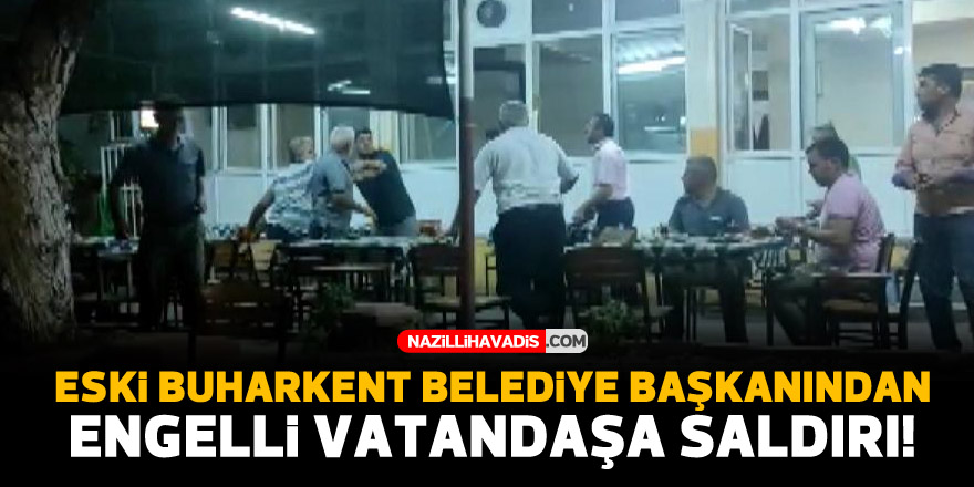 Eski Buharkent Belediye Başkanından engelli vatandaşa saldırı