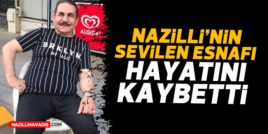 Nazilli'nin sevilen esnafı hayatını kaybetti