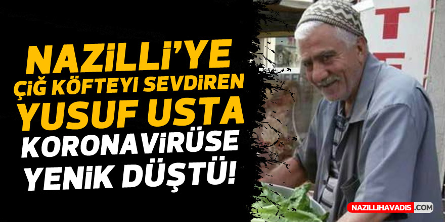 KORONA NAZİLLİ'DE BİR CAN DAHA ALDI! ÇİĞ KÖFTECİ YUSUF USTA HAYATINI KAYBETTİ