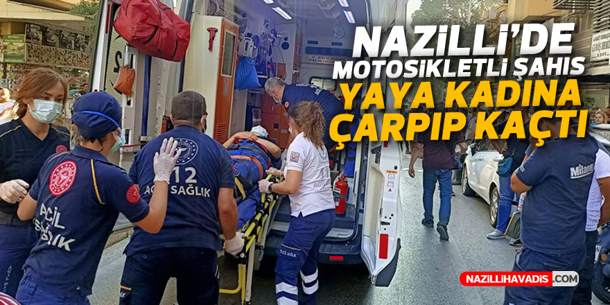 NAZİLLİ'DE MOTOSİKLETLİ ŞAHIS YAYAYA ÇARPIP KAÇTI