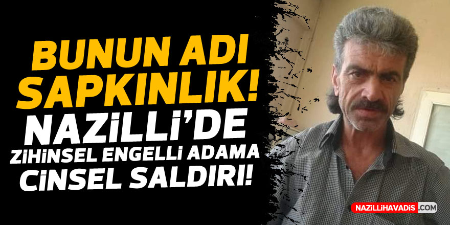 Nazilli'de zihinsel engelli adama cinsel saldırı