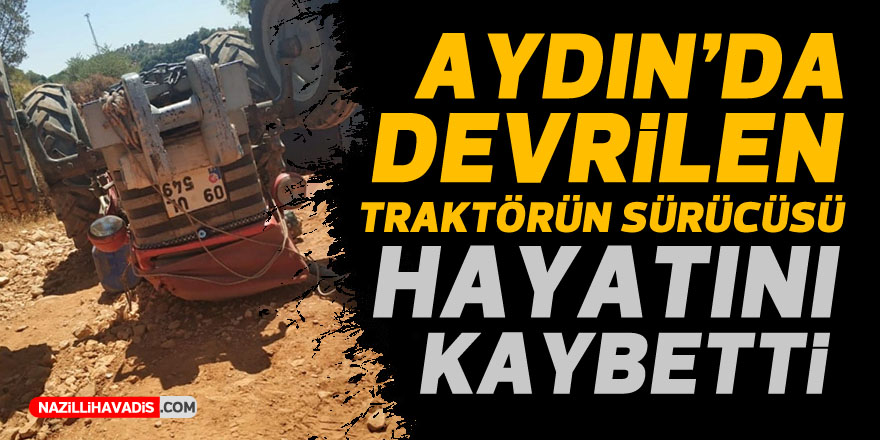 Aydın'da devrilen traktörün sürücüsü öldü