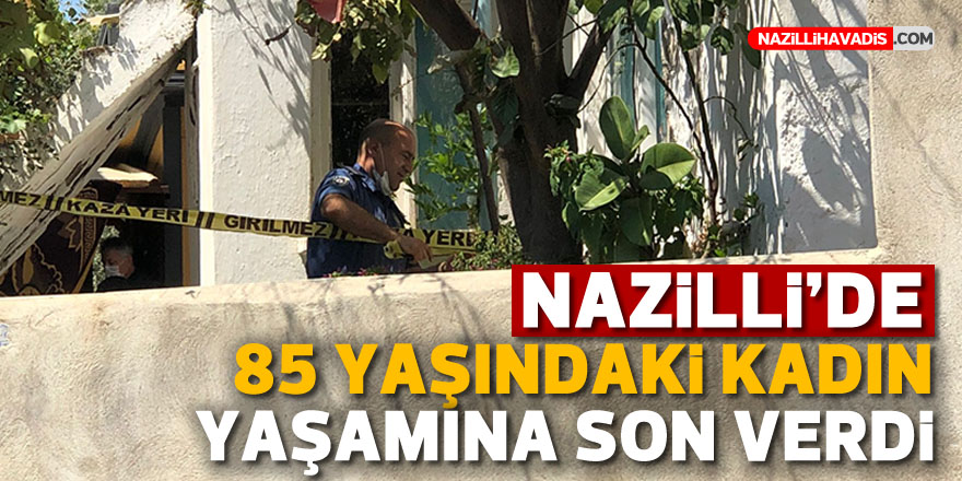 Nazilli’de 85 yaşındaki kadın yaşamına son verdi