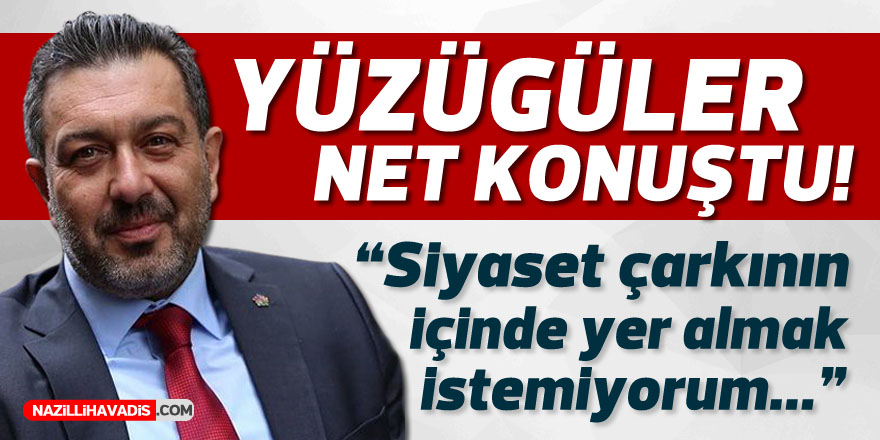 Yüzügüler : “Siyaset çarkının içinde yer almak istemiyorum”